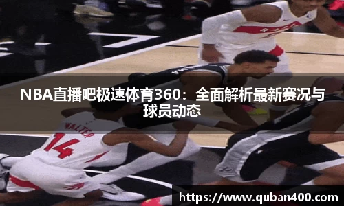 NBA直播吧极速体育360：全面解析最新赛况与球员动态